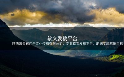陜西滾金石廣告文化傳播,專(zhuān)業(yè)軟文發(fā)稿平臺(tái),助您實(shí)現(xiàn)營(yíng)銷(xiāo)目標(biāo)