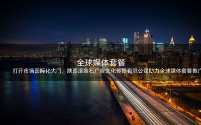 打開市場國際化大門,陜西滾金石廣告文化傳播助力全球媒體套餐推廣!